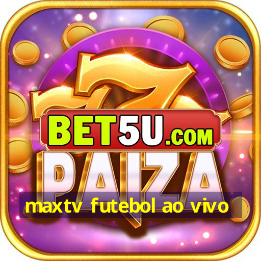 maxtv futebol ao vivo